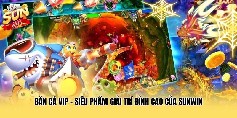 Bắn Cá VIP - Siêu Phẩm Giải Trí Đỉnh Cao Của Sunwin