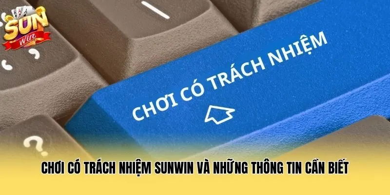 Chơi Có Trách Nhiệm Sunwin Và Những Thông Tin Cần Biết