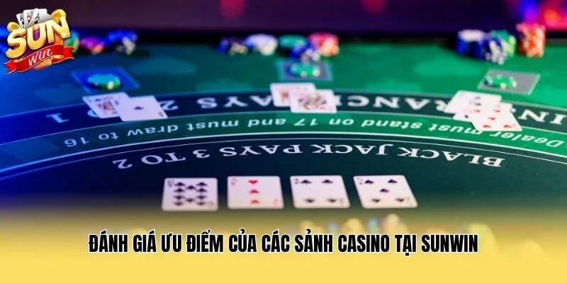Đánh giá ưu điểm của các sảnh casino tại Sunwin