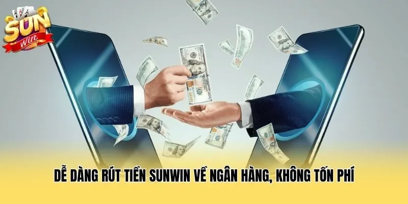 Dễ dàng rút tiền Sunwin về ngân hàng, không tốn phí
