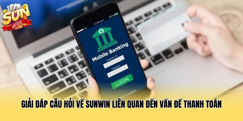 Giải đáp câu hỏi về Sunwin liên quan đến vấn đề thanh toán