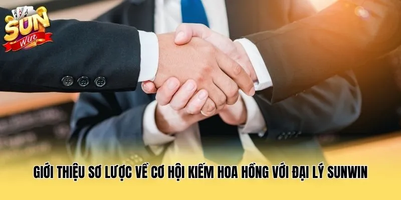 Giới thiệu sơ lược về cơ hội kiếm hoa hồng với đại lý Sunwin