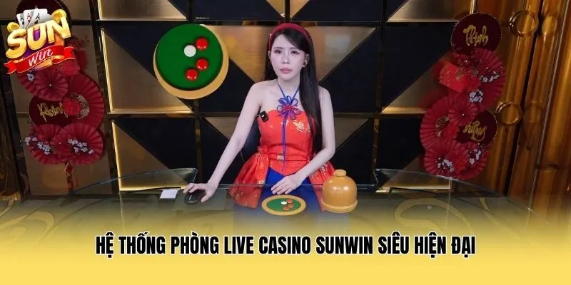 Hệ thống phòng live casino Sunwin siêu hiện đại