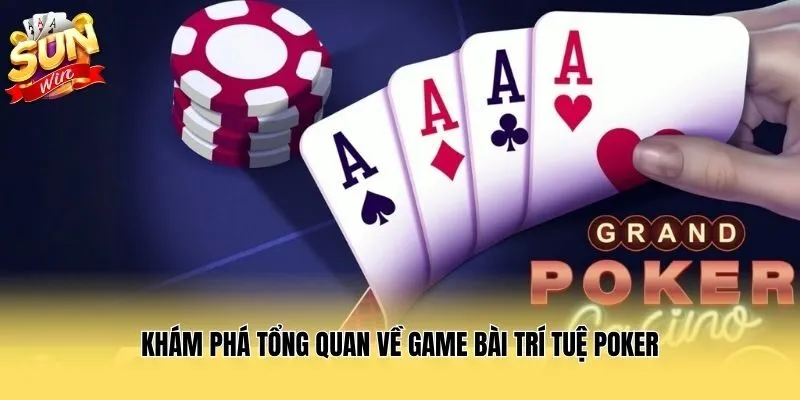 Khám phá tổng quan về game bài trí tuệ Poker