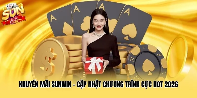 Khuyến Mãi Sunwin - Cập Nhật Chương Trình Cực Hot 2026