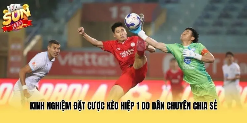 Kinh nghiệm đặt cược kèo hiệp 1 do dân chuyên chia sẻ