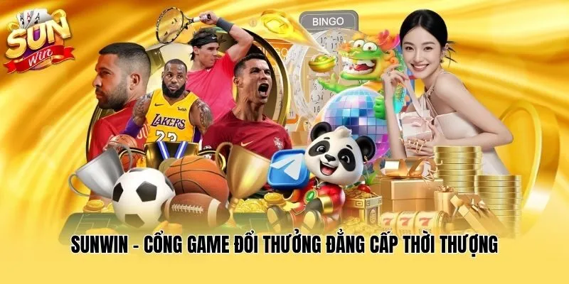 Sunwin - Cổng game đổi thưởng đẳng cấp thời thượng