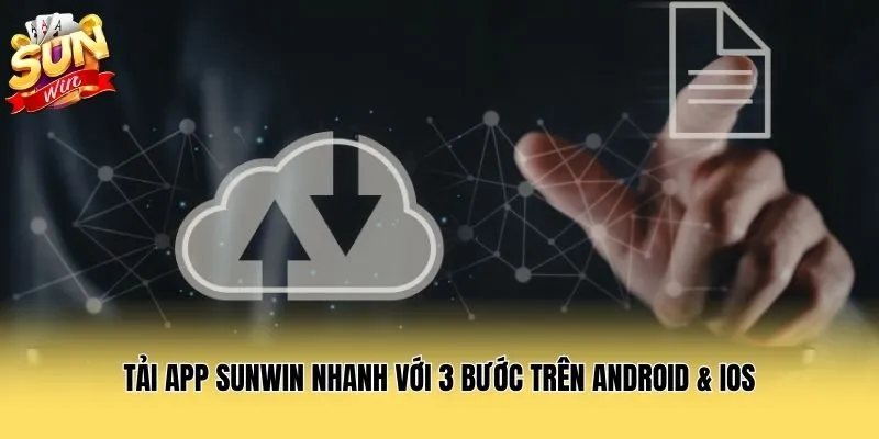 Tải App Sunwin Nhanh Với 3 Bước Trên Android & IOS
