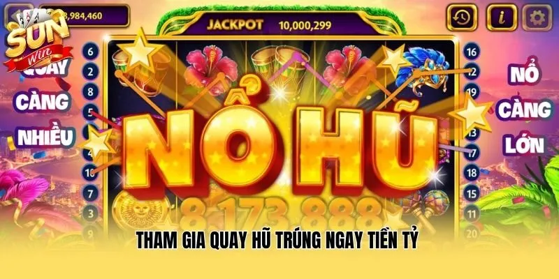 Tham gia quay hũ trúng ngay tiền tỷ