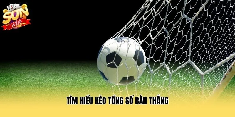 Tìm hiểu Kèo tổng số bàn thắng