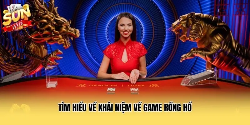 Tìm hiểu về khái niệm về game rồng hổ