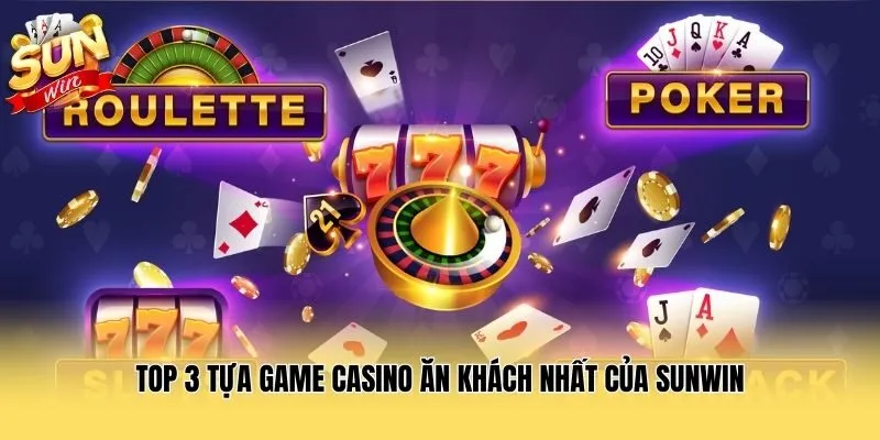 Top 3 tựa game casino ăn khách nhất của Sunwin