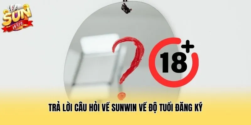 Trả lời câu hỏi về Sunwin về độ tuổi đăng ký
